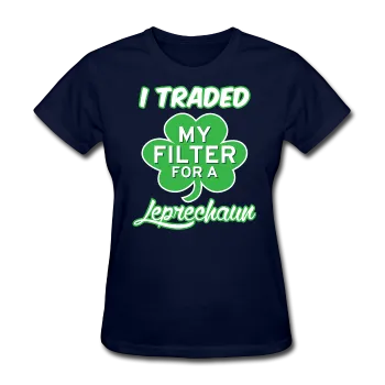 "I Traded My Filter For A Leprechaun" Women's T-Shirt