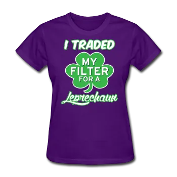 "I Traded My Filter For A Leprechaun" Women's T-Shirt