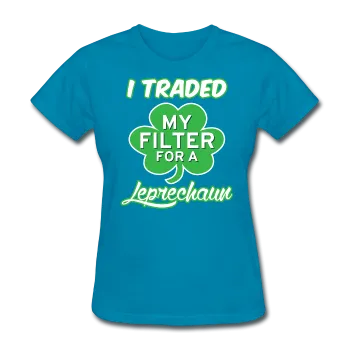 "I Traded My Filter For A Leprechaun" Women's T-Shirt