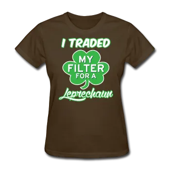 "I Traded My Filter For A Leprechaun" Women's T-Shirt