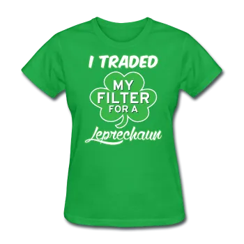 "I Traded My Filter For A Leprechaun" Women's T-Shirt