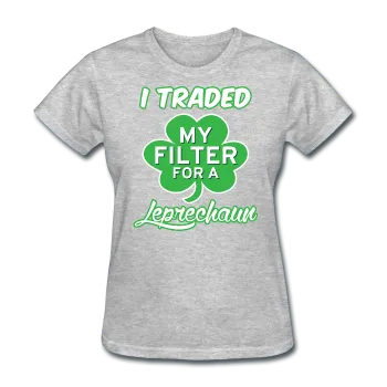 "I Traded My Filter For A Leprechaun" Women's T-Shirt