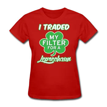 "I Traded My Filter For A Leprechaun" Women's T-Shirt