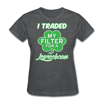 "I Traded My Filter For A Leprechaun" Women's T-Shirt