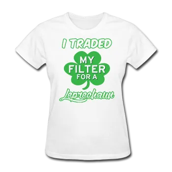 "I Traded My Filter For A Leprechaun" Women's T-Shirt