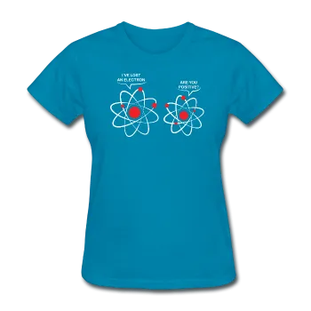 "I've Lost an Electron" - Women's T-Shirt